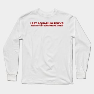 I Eat Aquarium Rocks, Just ALittle Bit Sometimes As A Treat Funny Meme Gen Z Long Sleeve T-Shirt